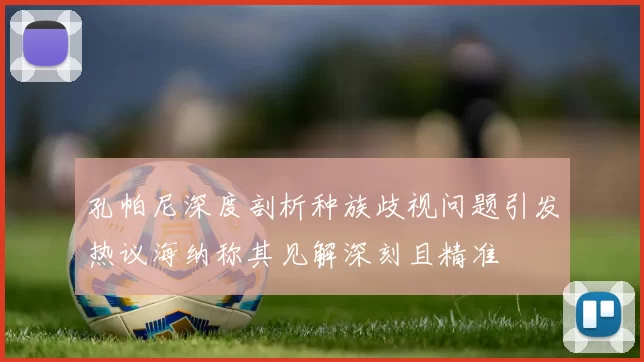孔帕尼深度剖析种族歧视问题引发热议海纳称其见解深刻且精准