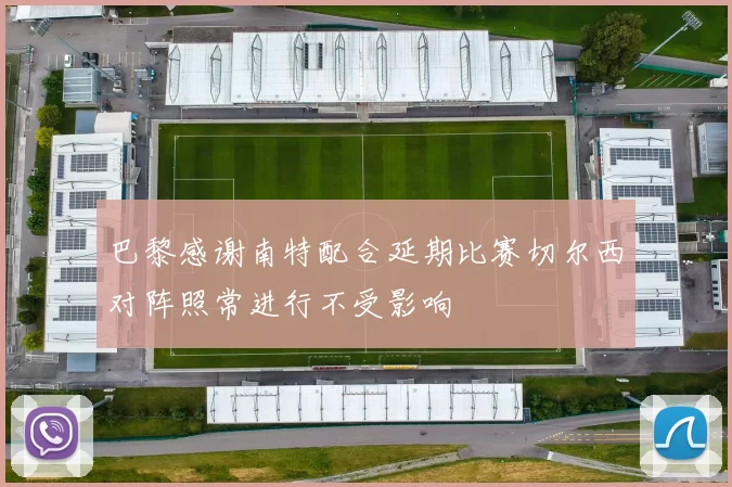巴黎感谢南特配合延期比赛切尔西对阵照常进行不受影响