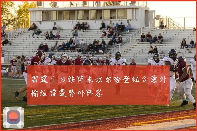 雷霆主力缺阵米切尔哈登组合意外输给雷霆替补阵容