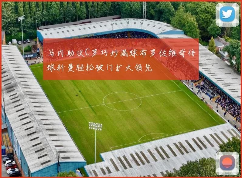 马内助攻C罗巧妙漏球布罗佐维奇传球科曼轻松破门扩大领先